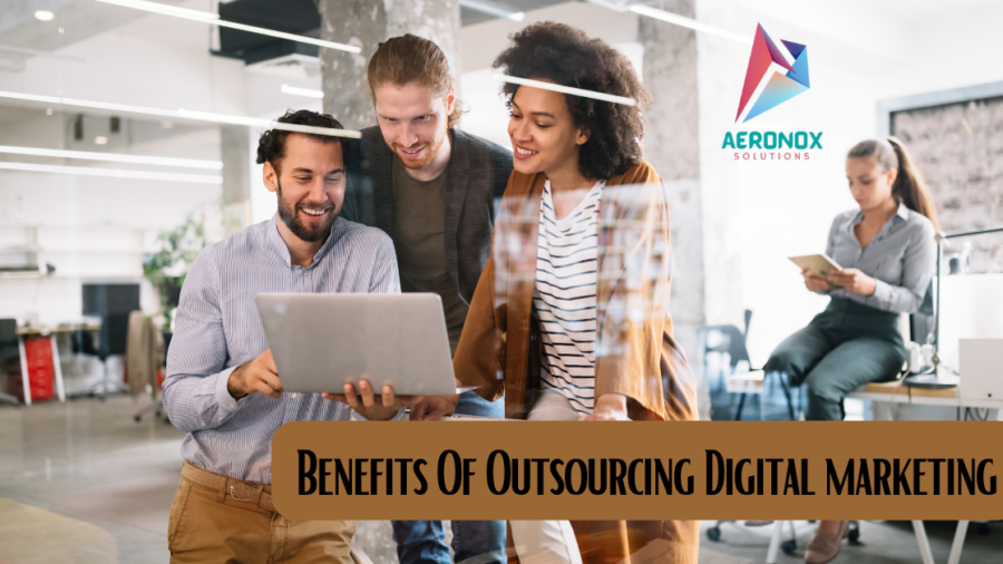 6 Benefits Of Outsourcing Digital Marketing - Aeronox Solutions